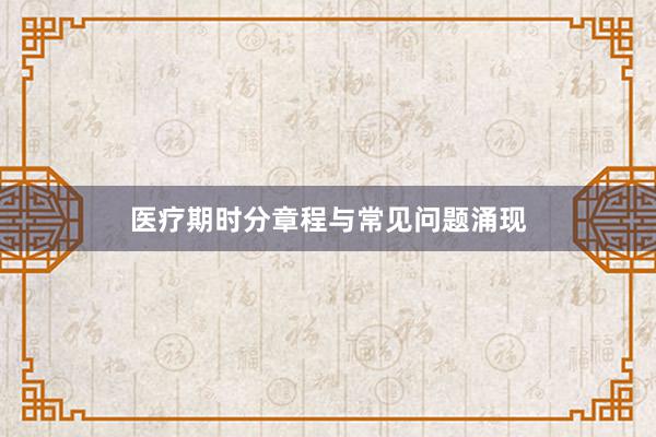 医疗期时分章程与常见问题涌现